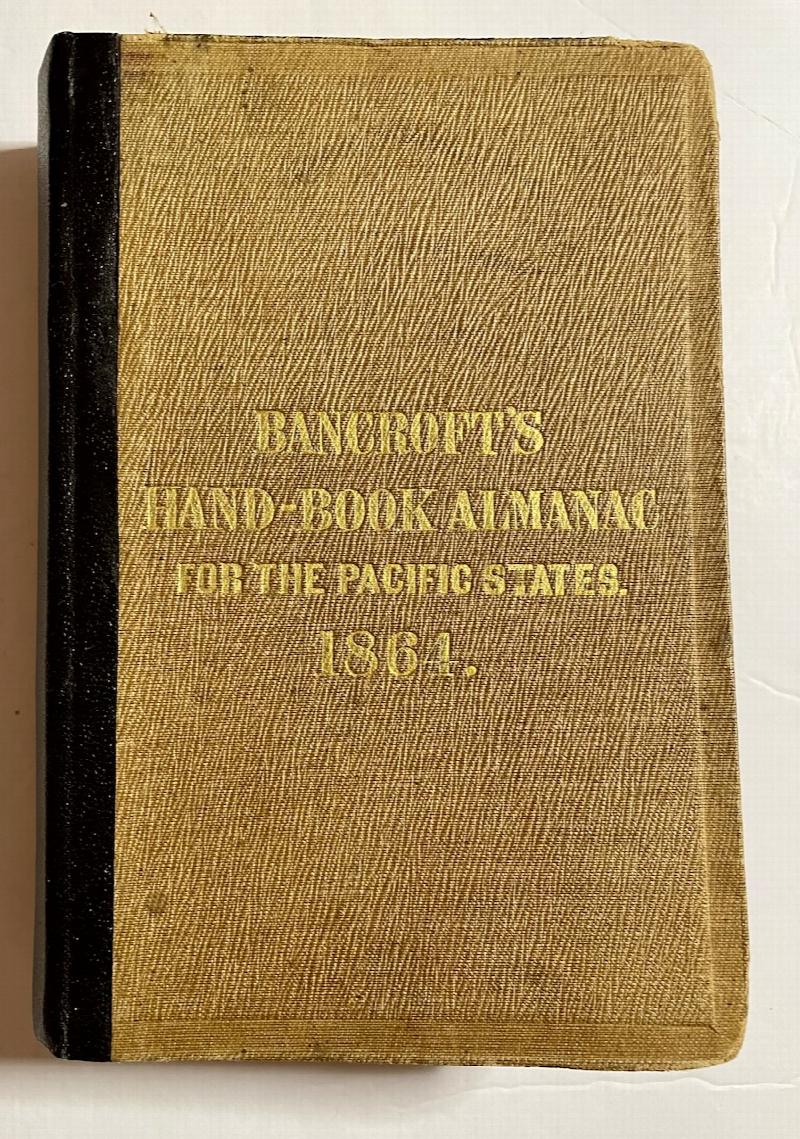 Image for Bancroft's] Hand-book Almanac for the Pacific States: An Official Register and Business Directory of the States and Territories of California, Nevada, Oregon, Idaho and Arizona; and the Colonies of British Columbia and Vancouver Island, for the Year 1864